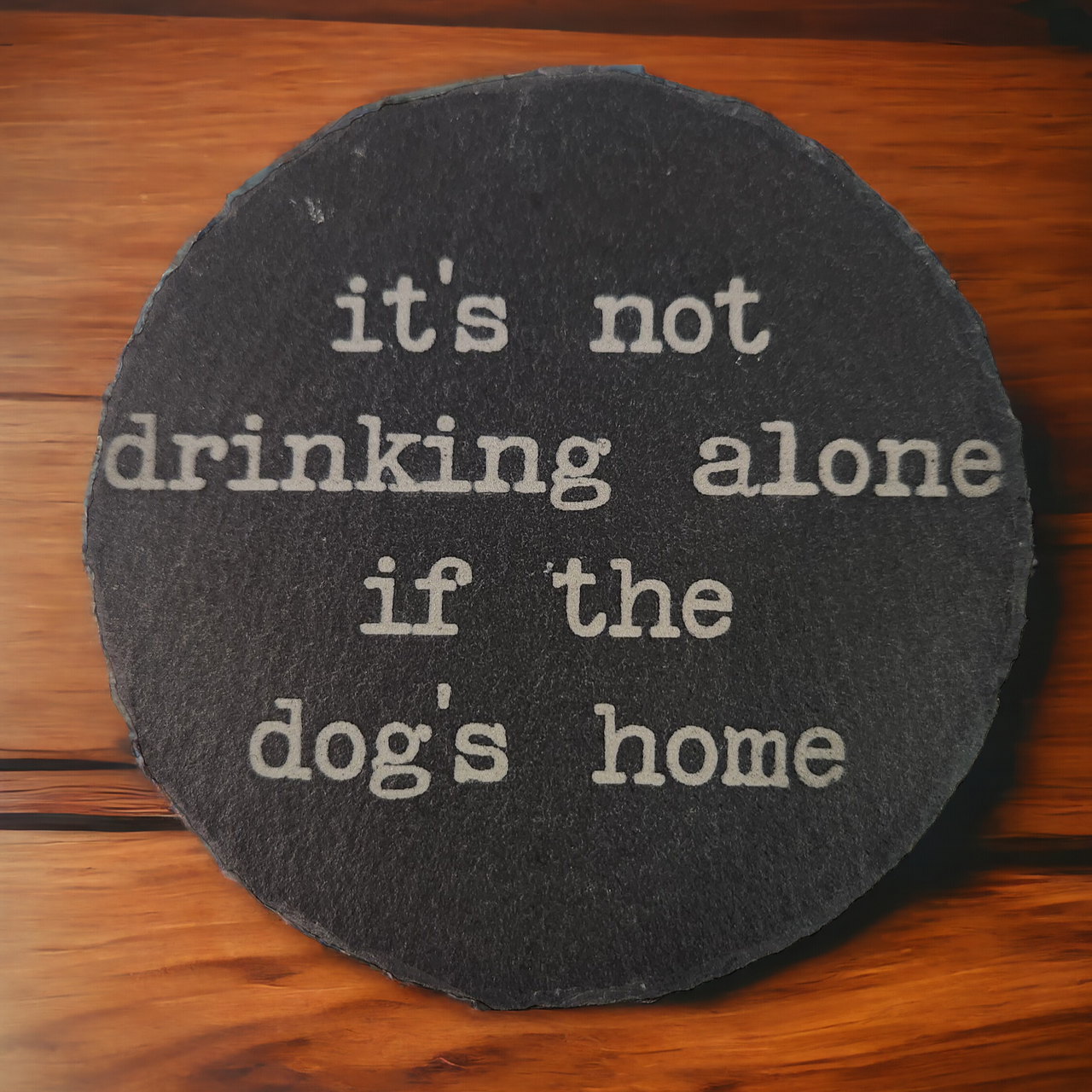 It's not drinking alone if the dog is home Slate Coaster