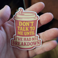 Thumbnail for Don’t Talk to Me Until I’ve Had My Breakdown Sticker - Sticker - Charm and Char