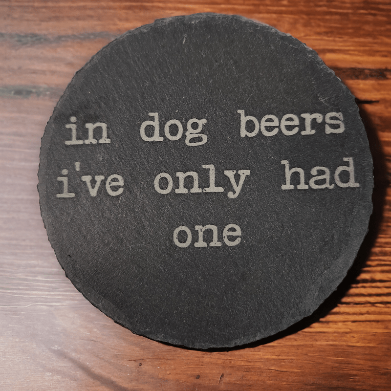 In Dog Beers I've only had One Slate Coaster - Slate Coaster - Charm and Char