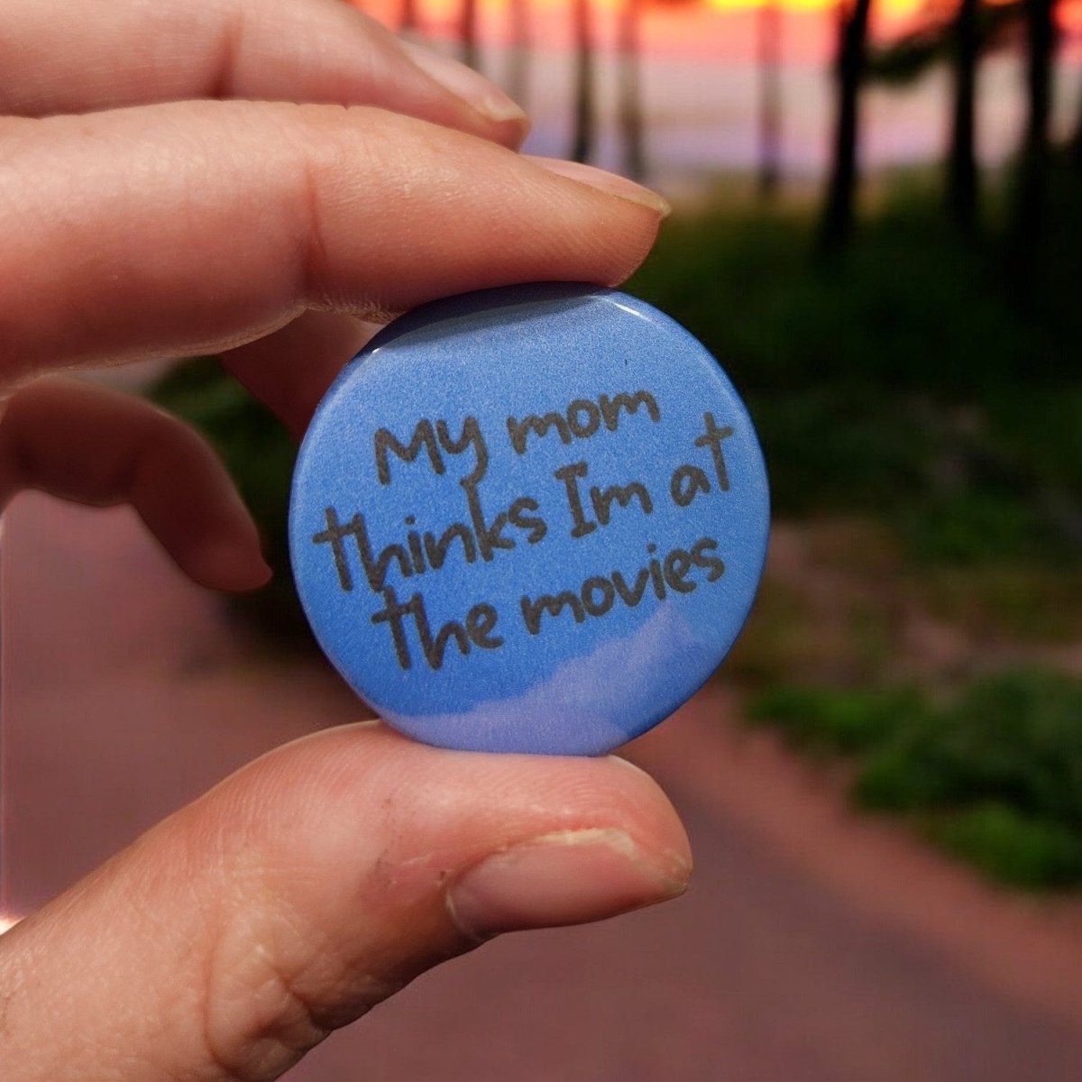 My Mom Thinks I'm at the Movies - 1.25" Funny Pin - Back Button | Playful Statement Pin - Button - Charm and Char