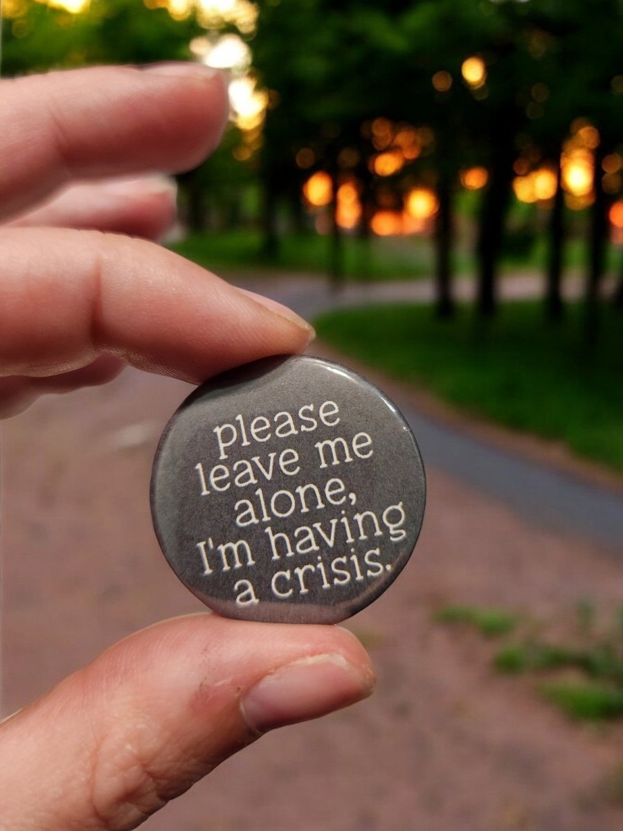 Please Leave Me Alone, I'm Having a Crisis - 1.25" Pin - Back Button | Humorous Mental Health Pin - Button - Charm and Char